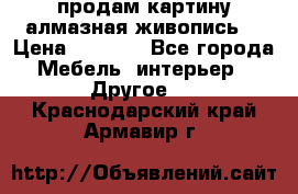 продам картину алмазная живопись  › Цена ­ 2 300 - Все города Мебель, интерьер » Другое   . Краснодарский край,Армавир г.